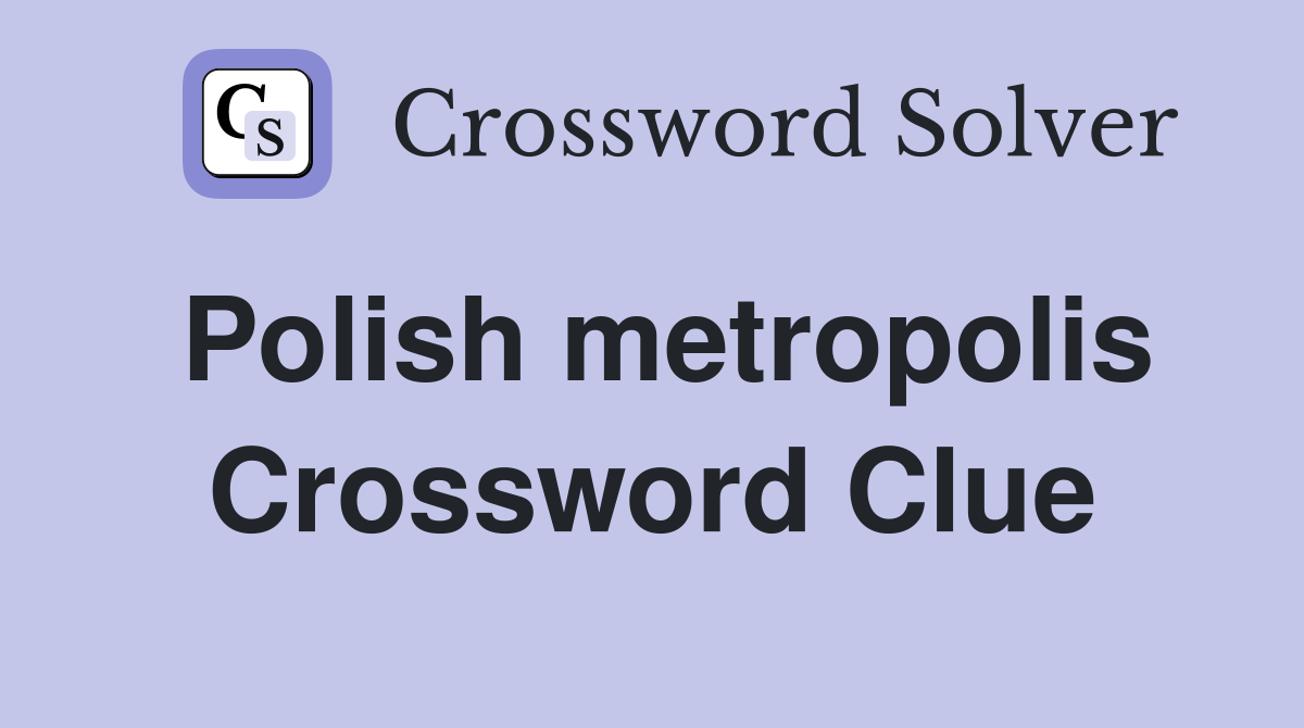 Polish metropolis. Crossword Clue Answers Crossword Solver